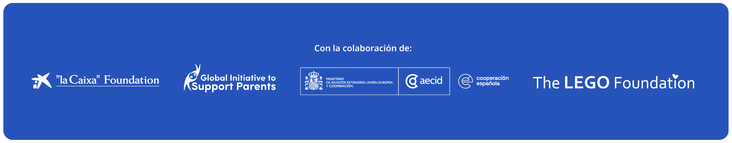 En colaboración con: Fundación "la Caixa", Iniciativa Global de Apoyo a los Padres, Ministerio de Educación, Cultura y Deporte de España, AECID, Cooperación Española, y The LEGO Foundation